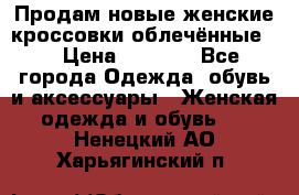 Продам новые женские кроссовки,облечённые.  › Цена ­ 1 000 - Все города Одежда, обувь и аксессуары » Женская одежда и обувь   . Ненецкий АО,Харьягинский п.